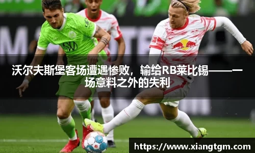 沃尔夫斯堡客场遭遇惨败，输给RB莱比锡——一场意料之外的失利