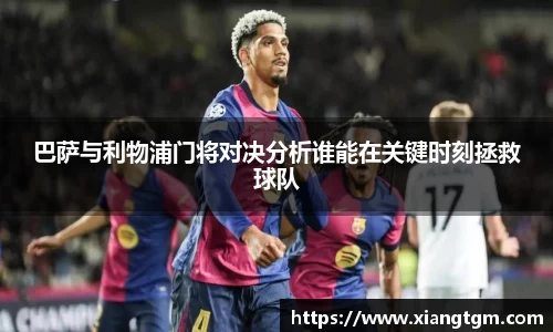 巴萨与利物浦门将对决分析谁能在关键时刻拯救球队