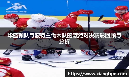 华盛顿队与波特兰伐木队的激烈对决精彩回顾与分析