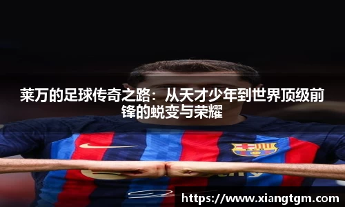 莱万的足球传奇之路：从天才少年到世界顶级前锋的蜕变与荣耀